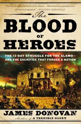 Das Blut der Helden: Der 13-tägige Kampf um Alamo - und das Opfer, das eine Nation schmiedete - The Blood of Heroes: The 13-Day Struggle for the Alamo--And the Sacrifice That Forged a Nation