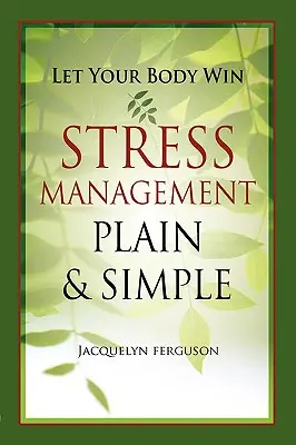 Lass deinen Körper gewinnen - Stressmanagement ganz einfach - Let Your Body Win - Stress Management Plain & Simple