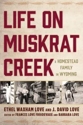 Das Leben am Muskrat Creek: Eine Homestead-Familie in Wyoming - Life on Muskrat Creek: A Homestead Family in Wyoming