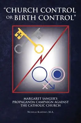 Kirchenkontrolle oder Geburtenkontrolle: Margaret Sangers Propagandakampagne gegen die katholische Kirche - Church Control or Birth Control: Margaret Sanger's Propaganda Campaign Against the Catholic Church