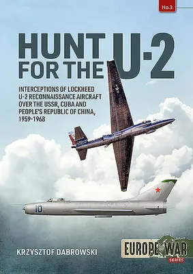 Jagd auf die U-2: Abfangen von Lockheed U-2 Aufklärungsflugzeugen über der Ussr, Kuba und der Volksrepublik China, 1959-1968 - Hunt for the U-2: Interceptions of Lockheed U-2 Reconnaissance Aircraft Over the Ussr, Cuba and People's Republic of China, 1959-1968