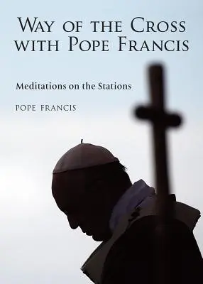 Der Kreuzweg mit Papst Franziskus: Meditationen über die Kreuzwegstationen - The Way of the Cross with Pope Francis: Meditations on the Stations