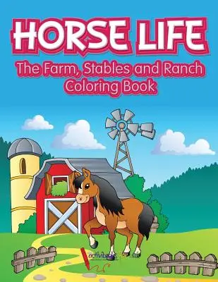 Das Leben der Pferde. Der Bauernhof, die Ställe und die Ranch als Malbuch - Horse Life. The Farm, Stables and Ranch Coloring Book