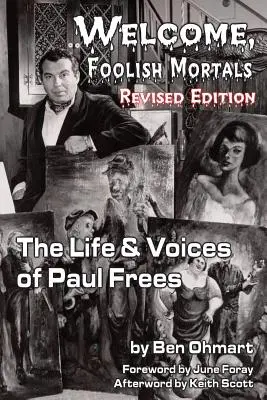 Willkommen, törichte Sterbliche, das Leben und die Stimmen von Paul Frees (überarbeitete Ausgabe) - Welcome, Foolish Mortals the Life and Voices of Paul Frees (Revised Edition)