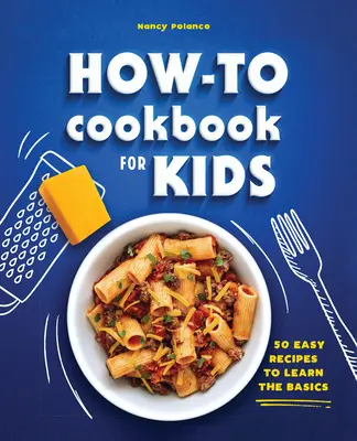 Das How-To-Kochbuch für Kinder: 50 einfache Rezepte zum Erlernen der Grundlagen - The How-To Cookbook for Kids: 50 Easy Recipes to Learn the Basics