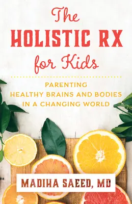 Das holistische RX für Kinder: Elternschaft für ein gesundes Gehirn und einen gesunden Körper in einer sich verändernden Welt - The Holistic RX for Kids: Parenting Healthy Brains and Bodies in a Changing World