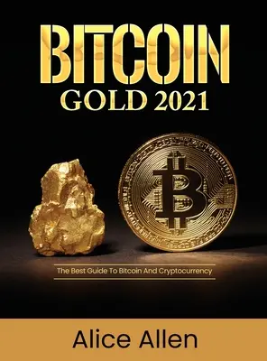 Bitcoin Gold 2021: Der beste Leitfaden für Bitcoin und Kryptowährungen - Bitcoin Gold 2021: The Best Guide To Bitcoin And Cryptocurrency