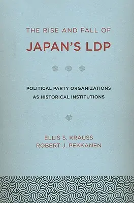 Aufstieg und Fall von Japans Ldp: Politische Parteiorganisationen als historische Institutionen - The Rise and Fall of Japan's Ldp: Political Party Organizations as Historical Institutions