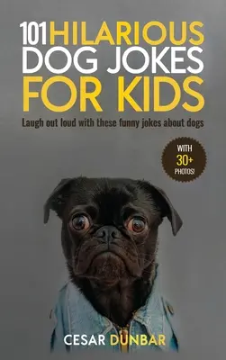 101 Urkomische Hundewitze für Kinder: Lachen Sie laut mit diesen witzigen Witzen über Hunde (MIT 30+ BILDERN)! - 101 Hilarious Dog Jokes For Kids: Laugh Out Loud With These Funny Jokes About Dogs (WITH 30+ PICTURES)!