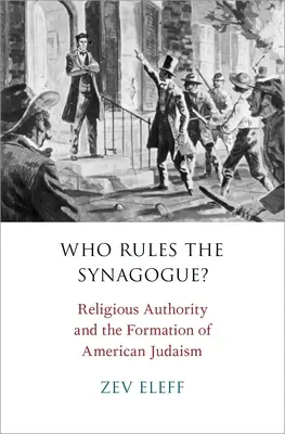 Wer regiert die Synagoge?: Religiöse Autorität und die Entstehung des amerikanischen Judentums - Who Rules the Synagogue?: Religious Authority and the Formation of American Judaism