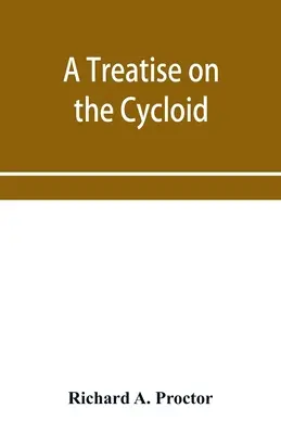 Eine Abhandlung über die Zykloide und alle Formen von Zykloidalkurven und über den Gebrauch solcher Kurven bei der Behandlung der Bewegungen von Planeten, Kometen, &c. und von m - A treatise on the Cycloid and all forms of Cycloidal Curves and on the use of such curves in dealing with the motions of planets, comets, &c. and of m
