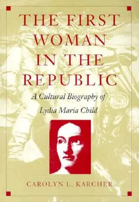 Die erste Frau in der Republik: Eine kulturelle Biographie von Lydia Maria Child - The First Woman in the Republic: A Cultural Biography of Lydia Maria Child