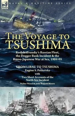 Die Reise nach Tsushima: Rodjdestwenskis russische Flotte, der Doggerbank-Zwischenfall und der russisch-japanische Seekrieg 1904-05 - Von Libau nach Tsushi - The Voyage to Tsushima: Rodjdestvensky's Russian Fleet, the Dogger Bank Incident & the Russo-Japanese War at Sea, 1904-05-From Libau to Tsushi