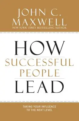 Wie erfolgreiche Menschen führen: Wie Sie Ihren Einfluss auf die nächste Stufe heben - How Successful People Lead: Taking Your Influence to the Next Level