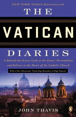 Die Tagebücher des Vatikans: Ein Blick hinter die Kulissen der Macht, der Persönlichkeiten und der Politik im Herzen der katholischen Kirche - The Vatican Diaries: A Behind-The-Scenes Look at the Power, Personalities, and Politics at the Heart of the Catholic Church