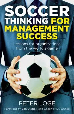 Fußball-Denken für Management-Erfolg: Lektionen für Organisationen aus dem Weltspiel - Soccer Thinking for Management Success: Lessons for Organizations from the World's Game