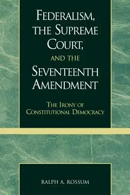Föderalismus, der Oberste Gerichtshof und der siebzehnte Verfassungszusatz: Die Ironie der Verfassungsdemokratie - Federalism, the Supreme Court, and the Seventeenth Amendment: The Irony of Constitutional Democracy