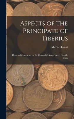 Aspekte des Fürstentums des Tiberius; Historische Anmerkungen zur kolonialen Münzprägung außerhalb Spaniens - Aspects of the Principate of Tiberius; Historical Comments on the Colonial Coinage Issued Outside Spain