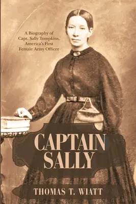 Kapitän Sally: Eine Biographie von Captain Sally Tompkins, Amerikas erstem weiblichen Armeeoffizier - Captain Sally: A Biography of Capt. Sally Tompkins, America's First Female Army Officer