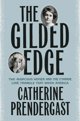 The Gilded Edge: Zwei verwegene Frauen und das Cyanid-Liebesdreieck, das Amerika erschütterte - The Gilded Edge: Two Audacious Women and the Cyanide Love Triangle That Shook America