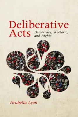 Deliberative Handlungen: Demokratie, Rhetorik und Rechte - Deliberative Acts: Democracy, Rhetoric, and Rights