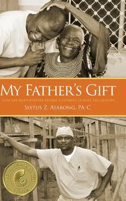 Die Gabe meines Vaters: Wie die Bestimmung eines Mannes zu einer Reise der Hoffnung und Heilung wurde - My Father's Gift: How One Man's Purpose Became a Journey of Hope and Healing