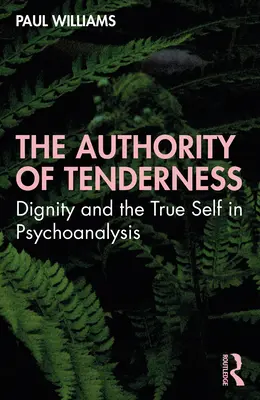 Die Autorität der Zärtlichkeit: Würdigkeit und das wahre Selbst in der Psychoanalyse - The Authority of Tenderness: Dignity and the True Self in Psychoanalysis