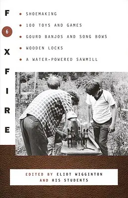 Foxfire 6: Schuhmacherei, 100 Spielzeuge und Spiele, Kürbisbanjos und Liederbögen, Holzschlösser, ein wasserbetriebenes Sägewerk - Foxfire 6: Shoemaking, 100 Toys and Games, Gourd Banjos and Song Bows, Wooden Locks, a Water-Powered Sawmill