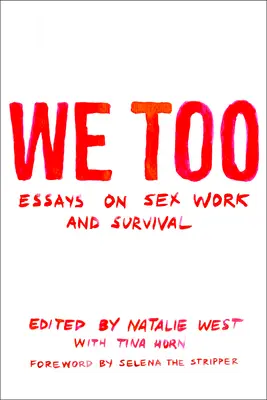 Auch wir: Essays über Sexarbeit und Überleben: Essays über Sexarbeit und Überleben - We Too: Essays on Sex Work and Survival: Essays on Sex Work and Survival