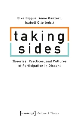 Partei ergreifen: Theorien, Praktiken und Kulturen der Partizipation im Dissens - Taking Sides: Theories, Practices, and Cultures of Participation in Dissent