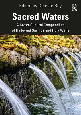 Heilige Gewässer: Ein kulturübergreifendes Kompendium geheiligter Quellen und heiliger Brunnen - Sacred Waters: A Cross-Cultural Compendium of Hallowed Springs and Holy Wells