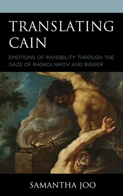 Kain übersetzen: Gefühle der Unsichtbarkeit durch die Blicke von Raskolnikow und Bigger - Translating Cain: Emotions of Invisibility through the Gaze of Raskolnikov and Bigger