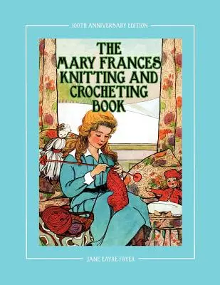 Das Mary Frances Strick- und Häkelbuch zum 100-jährigen Jubiläum: Ein Kindergeschichten-Anleitungsbuch mit Puppenkleidungsmustern für 18 Puppen - The Mary Frances Knitting and Crocheting Book 100th Anniversary Edition: A Children's Story-Instruction Book with Doll Clothes Patterns for 18 Dolls