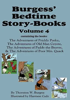 Burgess' Gute-Nacht-Geschichten-Bücher, Band 4: Die Abenteuer des stacheligen Porky; der alte Kojote; Paddy der Biber; die arme Frau Quack - Burgess' Bedtime Story-Books, Vol. 4: The Adventures of Prickly Porky; Old Man Coyote; Paddy the Beaver; Poor Mrs. Quack