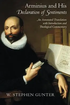 Arminius und seine Erklärung der Gesinnung: Eine kommentierte Übersetzung mit Einleitung und theologischem Kommentar - Arminius and His Declaration of Sentiments: An Annotated Translation with Introduction and Theological Commentary