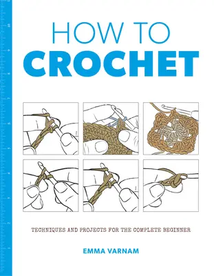 Wie man häkelt: Techniken und Projekte für den absoluten Anfänger - How to Crochet: Techniques and Projects for the Complete Beginner