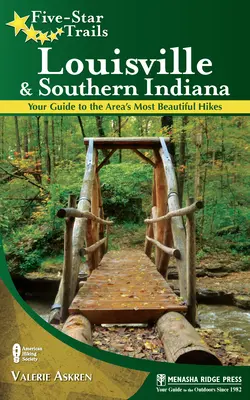 Fünf-Sterne-Wanderwege: Louisville und Süd-Indiana: Ihr Führer zu den schönsten Wanderungen in der Region - Five-Star Trails: Louisville and Southern Indiana: Your Guide to the Area's Most Beautiful Hikes