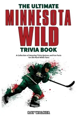 Das ultimative Minnesota Wild-Quizbuch: Eine Sammlung verblüffender Quizfragen und lustiger Fakten für eingefleischte Wild-Fans! - The Ultimate Minnesota Wild Trivia Book: A Collection of Amazing Trivia Quizzes and Fun Facts for Die-Hard Wild Fans!