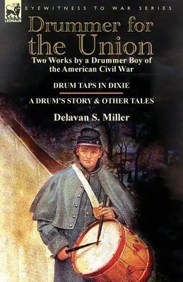 Trommler für die Union: Zwei Werke eines Trommlerjungen aus dem Amerikanischen Bürgerkrieg - Trommelwirbel in Dixie & die Geschichte einer Trommel und andere Erzählungen - Drummer for the Union: Two Works by a Drummer Boy of the American Civil War-Drum Taps in Dixie & a Drum's Story and Other Tales