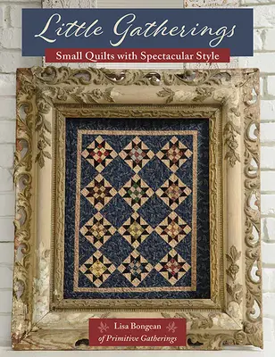 Kleine Versammlungen: Kleine Quilts mit spektakulärem Stil - Little Gatherings: Small Quilts with Spectacular Style