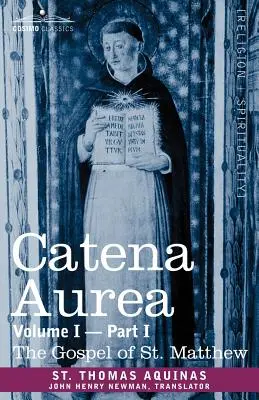 Catena Aurea: Kommentar zu den vier Evangelien, Gesammelt aus den Werken der Väter, Band I Teil 1 Matthäus-Evangelium - Catena Aurea: Commentary on the Four Gospels, Collected Out of the Works of the Fathers, Volume I Part 1 Gospel of St. Matthew