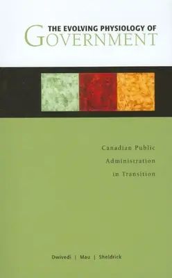 Die sich entwickelnde Physiologie der Regierung: Die kanadische öffentliche Verwaltung im Umbruch - The Evolving Physiology of Government: Canadian Public Administration in Transition