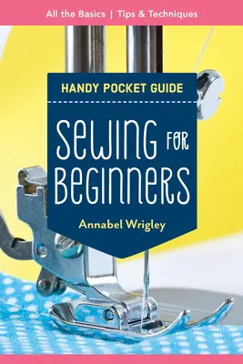 Nähen für Anfänger Handlicher Taschenführer: Alle Grundlagen; Tipps & Techniken - Sewing for Beginners Handy Pocket Guide: All the Basics; Tips & Techniques