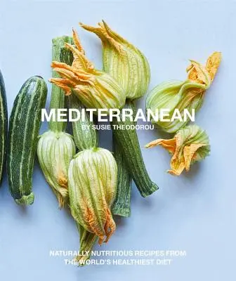 Mittelmeer: Natürlich nahrhafte Rezepte aus der gesündesten Ernährung der Welt - Mediterranean: Naturally Nutritious Recipes from the World's Healthiest Diet