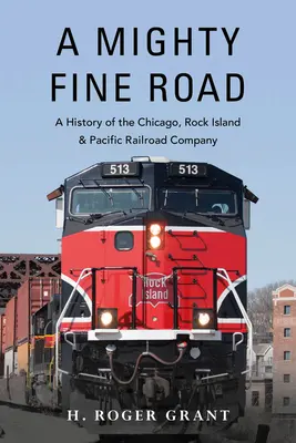 Eine mächtig gute Straße: Eine Geschichte der Chicago, Rock Island & Pacific Railroad Company - A Mighty Fine Road: A History of the Chicago, Rock Island & Pacific Railroad Company