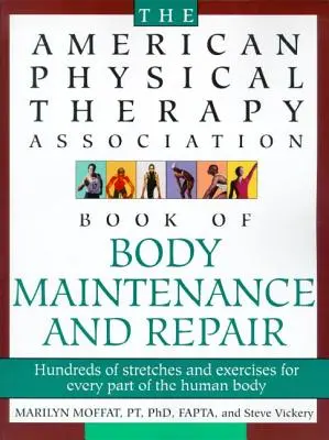 Das American Physical Therapy Association Book of Body Repair and Maintenance: Hunderte von Dehnübungen und Übungen für jeden Teil des menschlichen Körpers - The American Physical Therapy Association Book of Body Repair and Maintenance: Hundreds of Stretches and Exercises for Every Part of the Human Body