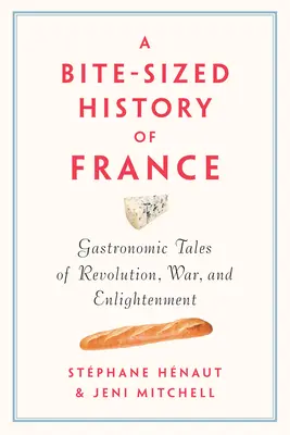 Eine mundgerechte Geschichte Frankreichs: Kulinarische Geschichten von Revolution, Krieg und Aufklärung - A Bite-Sized History of France: Gastronomic Tales of Revolution, War, and Enlightenment