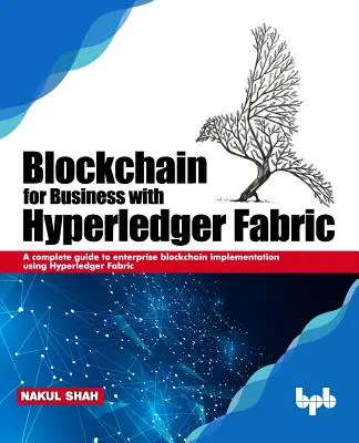 Blockchain für Unternehmen mit Hyperledger Fabric: Ein vollständiger Leitfaden zur Blockchain-Implementierung in Unternehmen mit Hyperledger Fabric - Blockchain for Business with Hyperledger Fabric: A complete guide to enterprise Blockchain implementation using Hyperledger Fabric