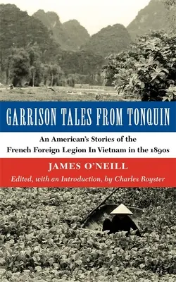 Garnisonsgeschichten aus Tonquin: Die Geschichten eines Amerikaners über die französische Fremdenlegion in Vietnam in den 1890er Jahren - Garrison Tales from Tonquin: An American's Stories of the French Foreign Legion in Vietnam in the 1890s