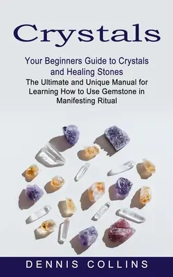 Kristalle: Ihr Anfängerhandbuch zu Kristallen und Heilsteinen (Das ultimative und einzigartige Handbuch zum Erlernen der Verwendung von Edelsteinen i - Crystals: Your Beginners Guide to Crystals and Healing Stones (The Ultimate and Unique Manual for Learning How to Use Gemstone i
